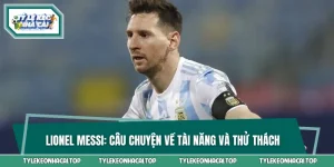 Lionel Messi: Câu Chuyện Về Tài Năng Và Vượt Qua Thử Thách